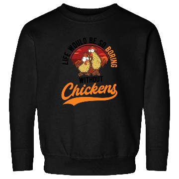 Discover Life Would Be So Boring Without Chickens Sweatshirts
