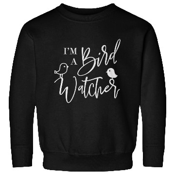 Discover I m a bird watcher Sweatshirts