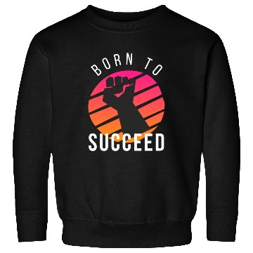 Discover Born to succeed Sweatshirts