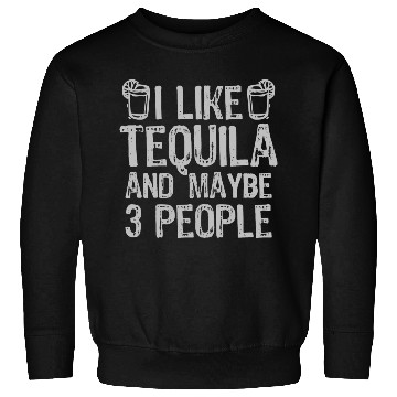 Discover I Like Tequila And Maybe 3 People Liqour Gift Sweatshirts
