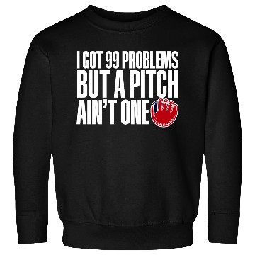 Discover I Got 99 Problems But A Pitch Ain't One 3 Sweatshirts