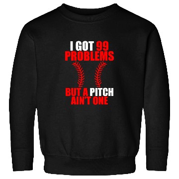 Discover I Got 99 Problems But A Pitch Ain't One Sweatshirts