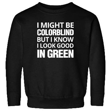 Discover Might Be Colorblind But I look Good In Green Sweatshirts
