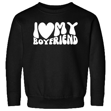 Discover I Love My Boyfriend Sweatshirts