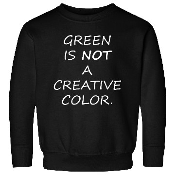 Discover Green is Not A Creative Color Sweatshirts