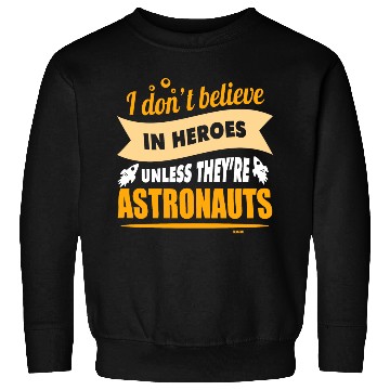 Discover I believe in heroes when they are astronauts Sweatshirts