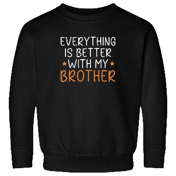 Discover Everything Is Better With My Brother Brotherhood Sweatshirts