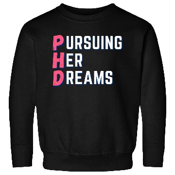 Discover PhD-Pursuing her dreams-Designs for phd doctors Sweatshirts
