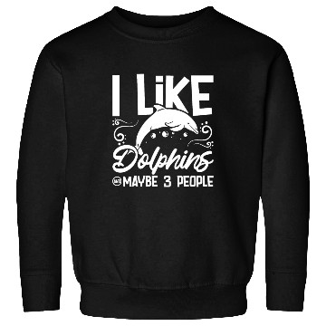 Discover I like dolphins and maybe 3 people Sweatshirts