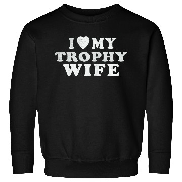 Discover I Love My Trophy Wife Sweatshirts