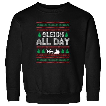 Discover Ugly Christmas - Sleigh All Day Sweatshirts
