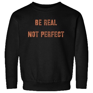 Discover Be Real Not Perfect Positive Motivational Quote Sweatshirts