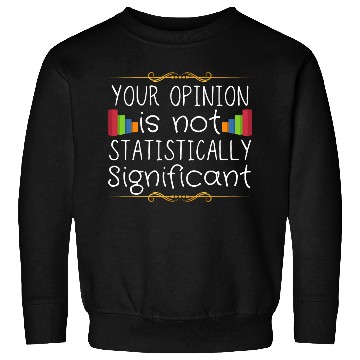 Discover Your Opinion Is Not Statistically Significant Sweatshirts