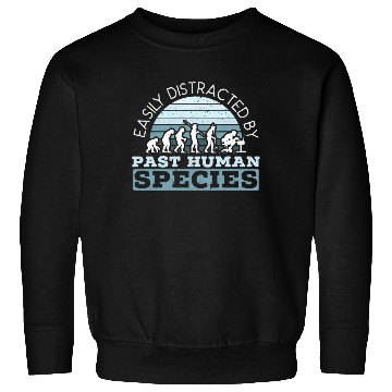 Discover Easily Distracted By Past Human Species Sweatshirts