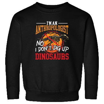 Discover I'm An Anthropologist No I Don't Dig Up Dinosaurs Sweatshirts