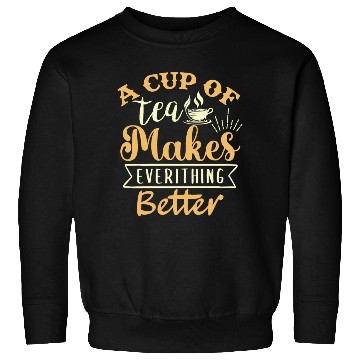 Discover A Cup Of Tea Makes Everything Better, Tea Lover Sweatshirts