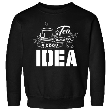 Discover Tea Is Always A Good Idea, Tea Lovers Sweatshirts