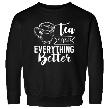 Discover Tea Makes All Better, Tea Lovers Sweatshirts