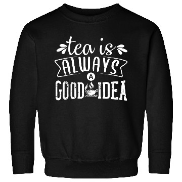Discover Tea Is Always A Good Idea, Tea Lovers Sweatshirts