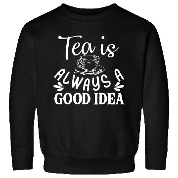 Discover Tea Is Always A Good Idea, Tea Lovers Sweatshirts