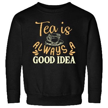 Discover Tea Is Always A Good Idea, Tea Lovers Sweatshirts