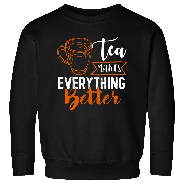 Discover Tea Makes All Better, Tea Lovers Sweatshirts