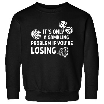 Discover It's Only A Gambling Sweatshirts