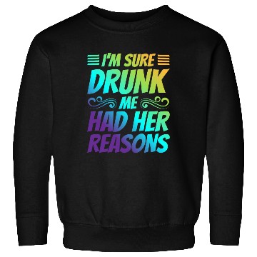Discover I'm Sure Drunk Me Had Her Reasons 21 Sweatshirts