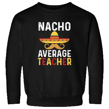 Discover Nacho Average Teacher Mexican Sweatshirts