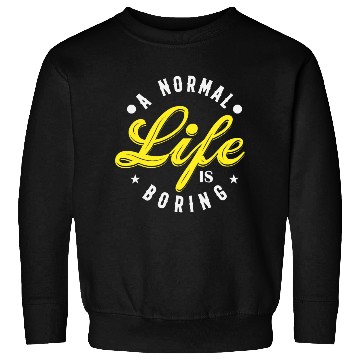 Discover A NORMAL LIFE IS BORING cool funny bored fun Sweatshirts