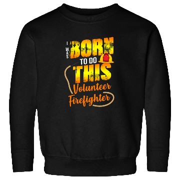 Discover Firefighting Volunteer Born To Do This Sweatshirts