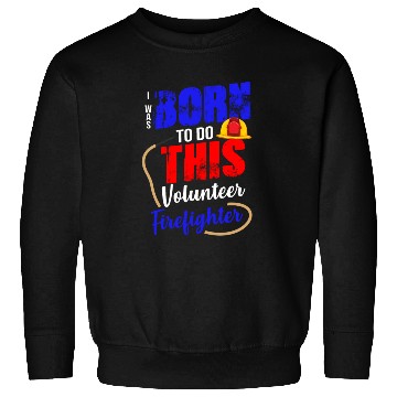 Discover Volunteer Firefighter Born To Do This Sweatshirts