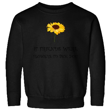 Discover Pick Friends Flowers Sweatshirts