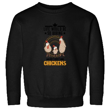 Discover Life Would Be So Boring Without Chickens Chicken Sweatshirts
