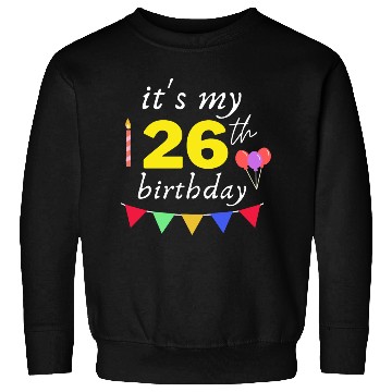 Discover it s my 26th birthday Sweatshirts