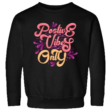 Discover Positive Vibes Only Sweatshirts