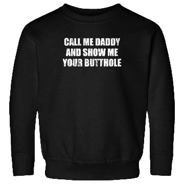 Discover Call me daddy and show me your butthole Sweatshirts