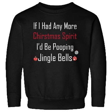 Discover Christmas Spirit I d be Pooping Jingle Bells Sweatshirts