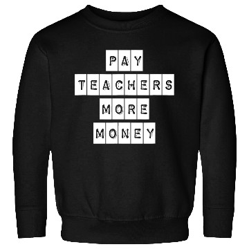Discover Pay Teachers More Money Teacher Activist Political Sweatshirts