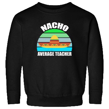 Discover Nacho Average Teacher Mexican Sweatshirts