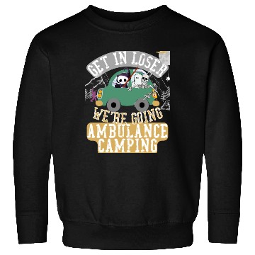 Discover Get in loser we're going ambulance camping Sweatshirts