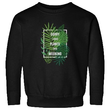 Discover Gardener Botanist Sorry I Have Plants This Weekend Sweatshirts