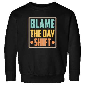 Discover Blame The Day Shift Job Work Worker Night Shift Sweatshirts