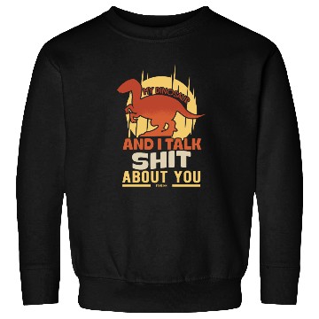 Discover My Dinosaur And I Talk Shit About You Sweatshirts