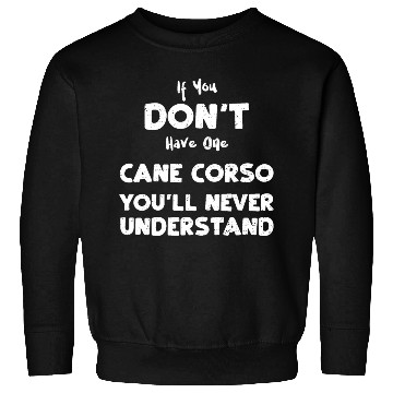 Discover If You Don't Have One Cane Corso... Sweatshirts