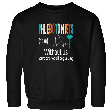 Discover Phlebotomists Without Us Your Doctor Would Be Sweatshirts