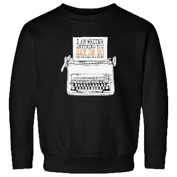 Discover I Am A Writer Anything You Say Or Do May Be Used Sweatshirts