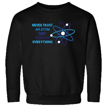 Discover Chemistry Pun Science Teacher Never Trust An Atom Sweatshirts