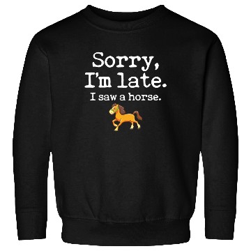 Discover Sorry I'm Late I Saw A Horse Funny Horse Lover Sweatshirts