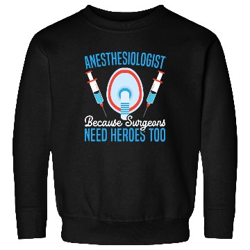 Discover Anesthesiologist Because Surgeons Need Heroes Too Sweatshirts